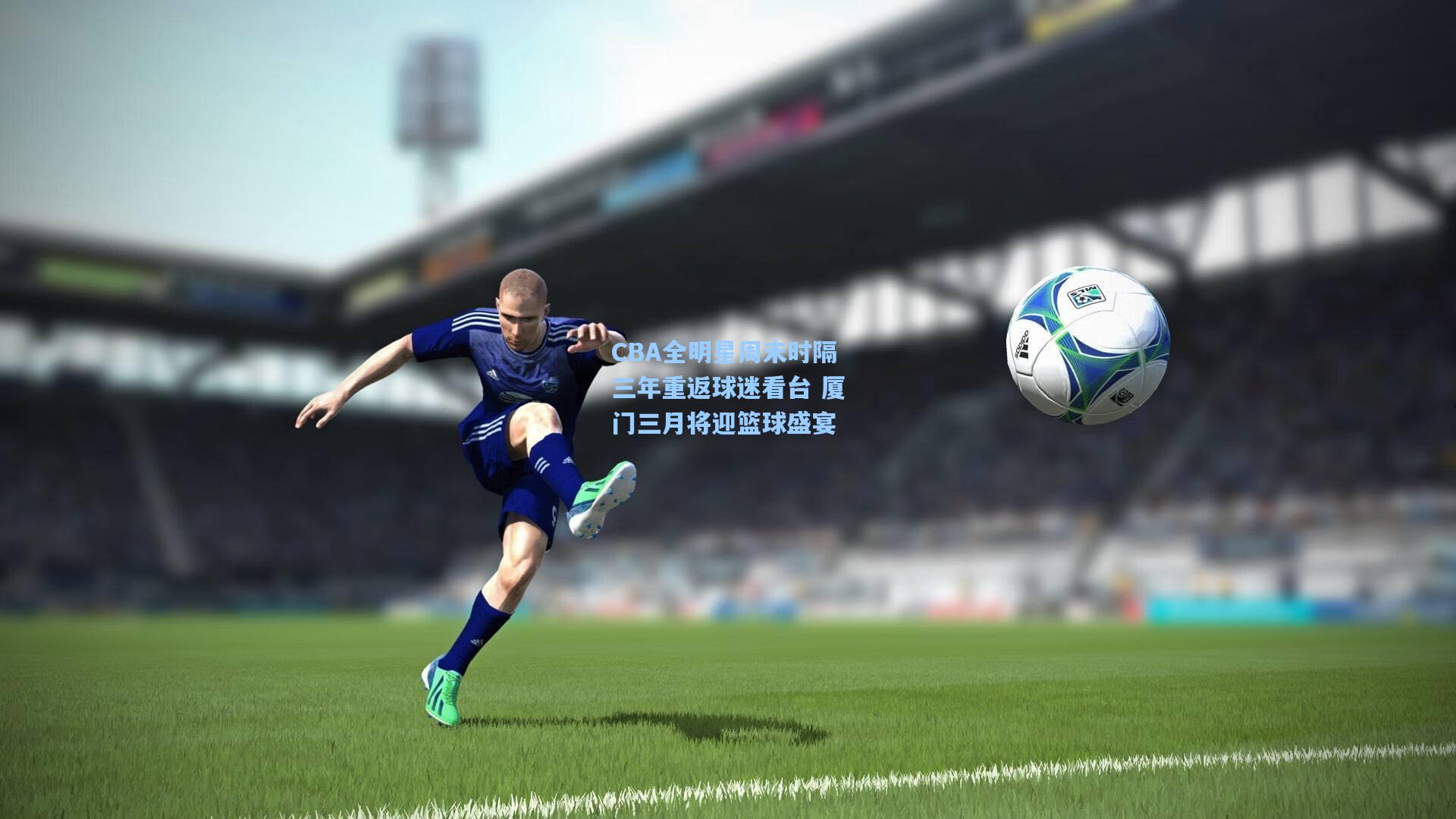 CBA全明星周末时隔三年重返球迷看台 厦门三月将迎篮球盛宴