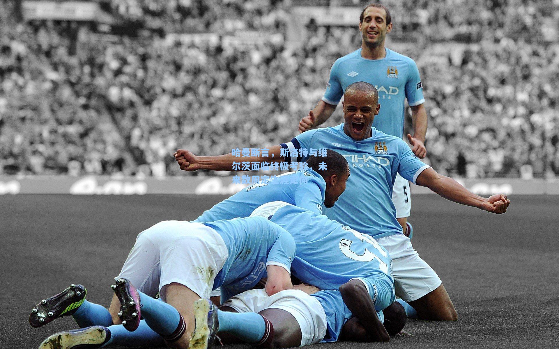 哈曼断言，斯洛特与维尔茨面临终极考验，未来数周定生涯走向